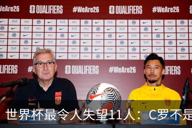 世界杯最令人失望11人：C罗不是最大“水货”，但他是最大的“落差”！
