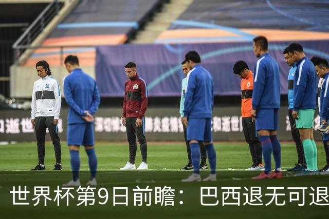 世界杯第9日前瞻：巴西退无可退亟需三分 美国回福地争连胜