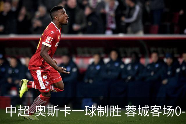 中超-奥斯卡一球制胜 蓉城客场0-1玉昆6轮不胜