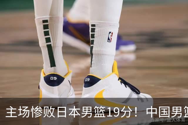 主场惨败日本男篮19分！中国男篮乱打一气，又被逼入绝境