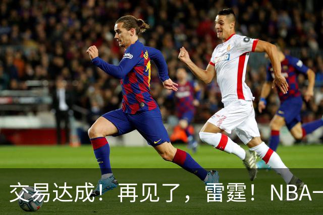 交易达成！再见了，雷霆！NBA一阵防守大闸