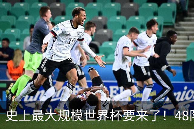 史上最大规模世界杯要来了！48队激战+104场足球盛宴