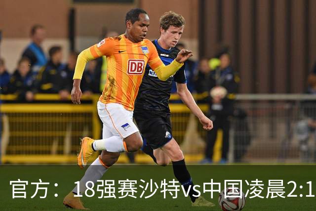 官方：18强赛沙特vs中国凌晨2:15开球