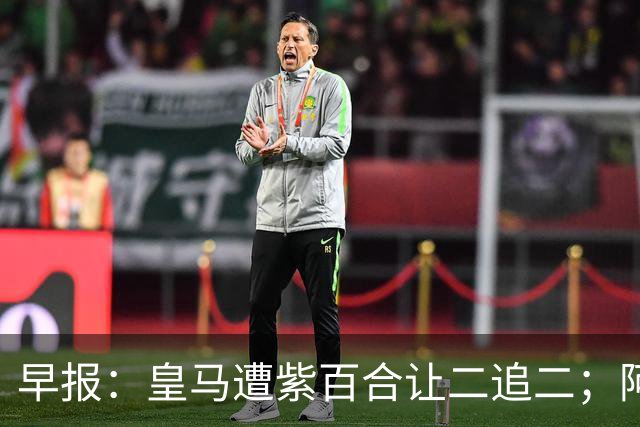 早报：皇马遭紫百合让二追二；阿森纳4-1大胜赫罗纳