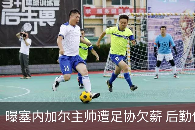 曝塞内加尔主帅遭足协欠薪 后勤保障糟糕球员被逼点外卖