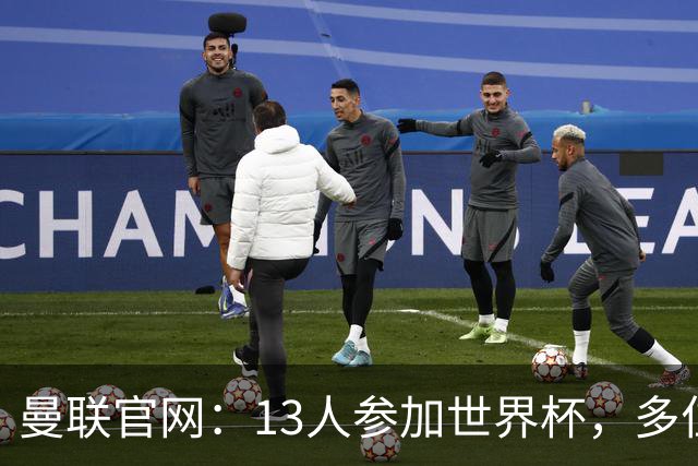 曼联官网：13人参加世界杯，多位小将有望在季前赛得到表现机会