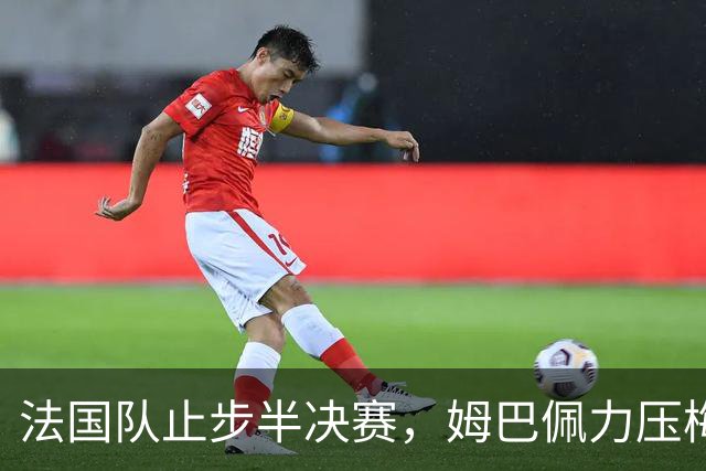 法国队止步半决赛，姆巴佩力压梅西，用金靴证明自己？