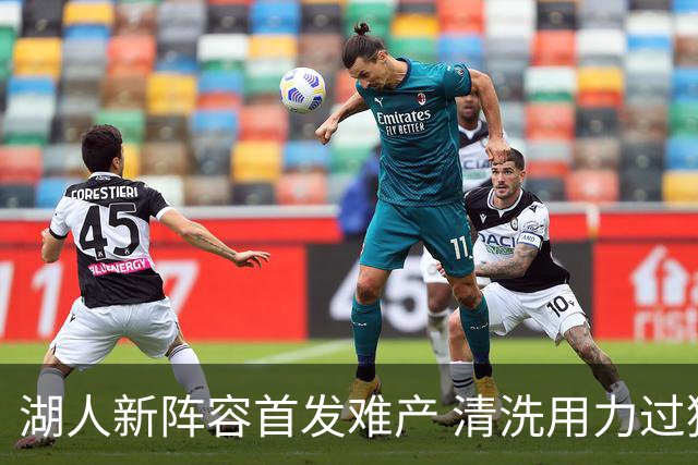 湖人新阵容首发难产 清洗用力过猛伤到大动脉？