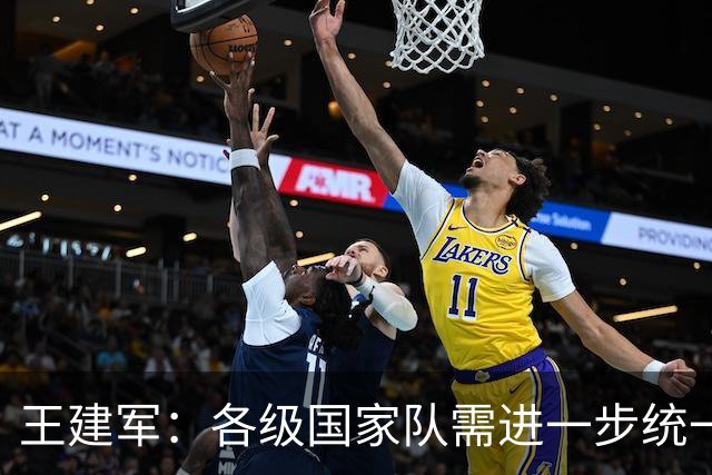 王建军：各级国家队需进一步统一风格体系 提高集训效率
