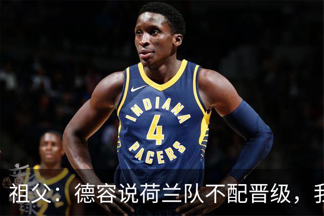 祖父：德容说荷兰队不配晋级，我认为他若在场也不会前五个罚点