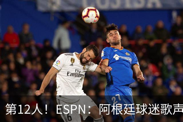 第12人！ESPN：阿根廷球迷歌声从未中断 唱着"想看到第4颗星闪耀"