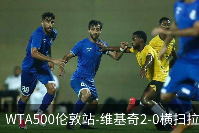WTA500伦敦站-维基奇2-0横扫拉杜卡努 打破三年冠军荒